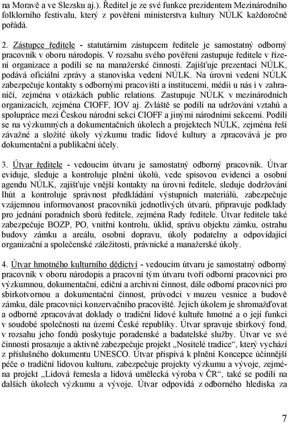 V rozsahu svého pověření zastupuje ředitele v řízení organizace a podílí se na manažerské činnosti. Zajišťuje prezentaci NÚLK, podává oficiální zprávy a stanoviska vedení NÚLK.