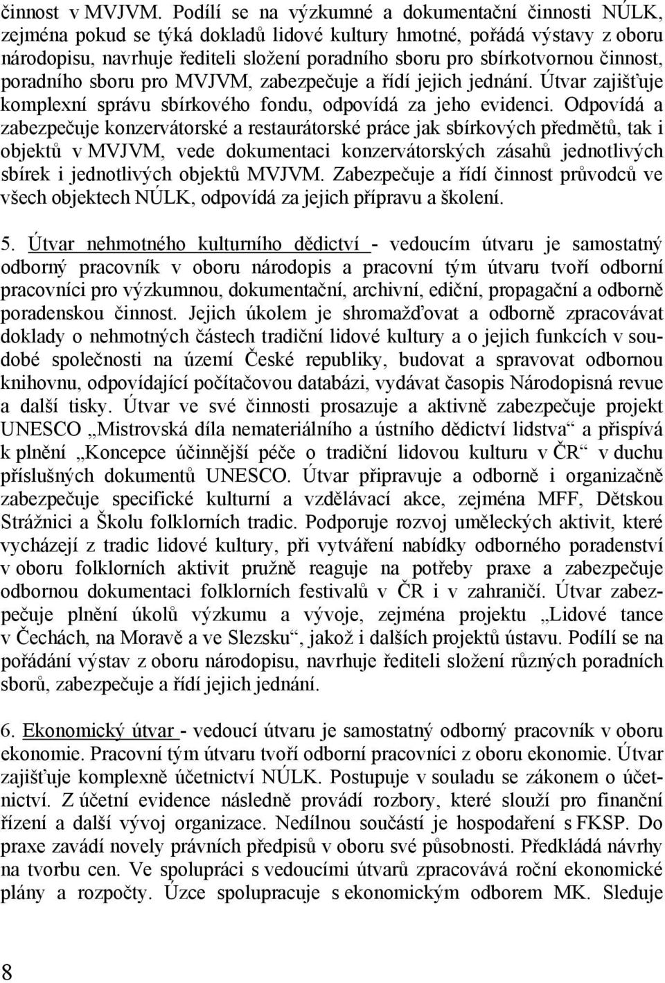 činnost, poradního sboru pro MVJVM, zabezpečuje a řídí jejich jednání. Útvar zajišťuje komplexní správu sbírkového fondu, odpovídá za jeho evidenci.