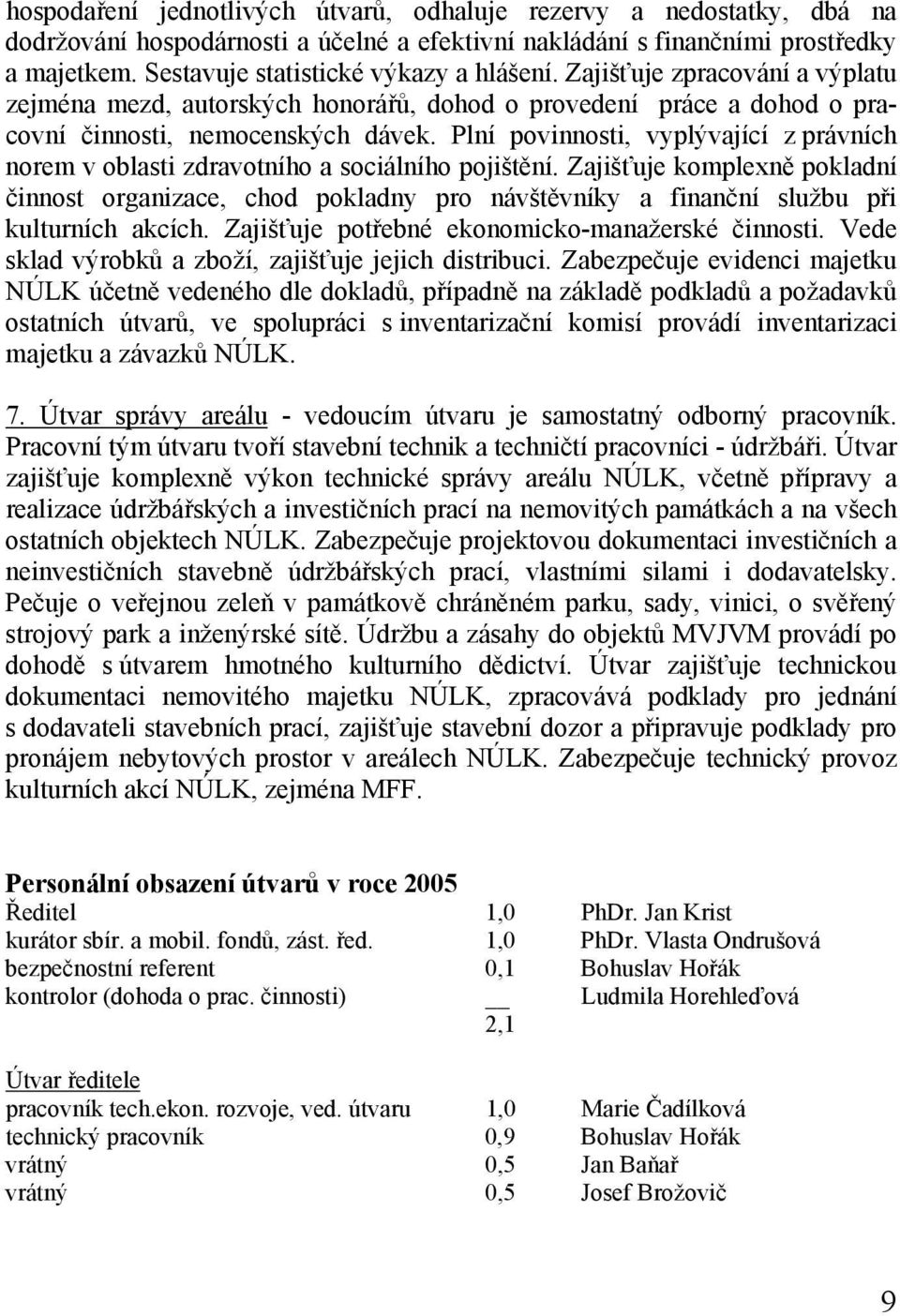 Plní povinnosti, vyplývající z právních norem v oblasti zdravotního a sociálního pojištění.