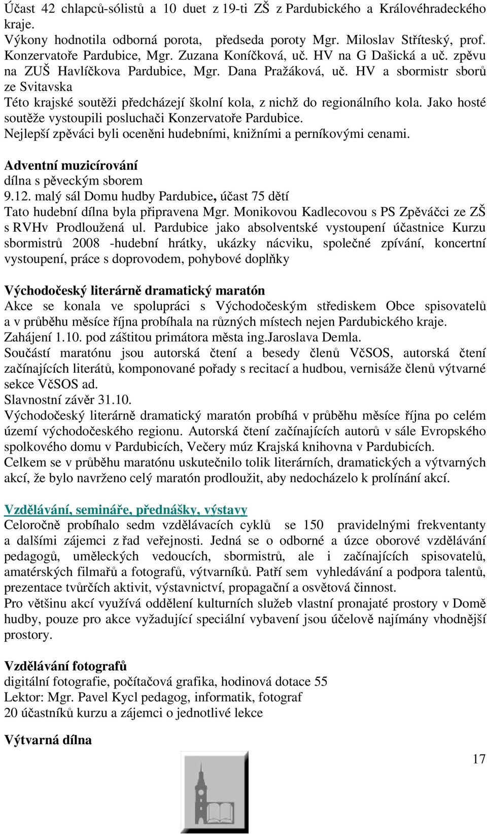 HV a sbormistr sbor ze Svitavska Této krajské soutži pedcházejí školní kola, z nichž do regionálního kola. Jako hosté soutže vystoupili posluchai Konzervatoe Pardubice.