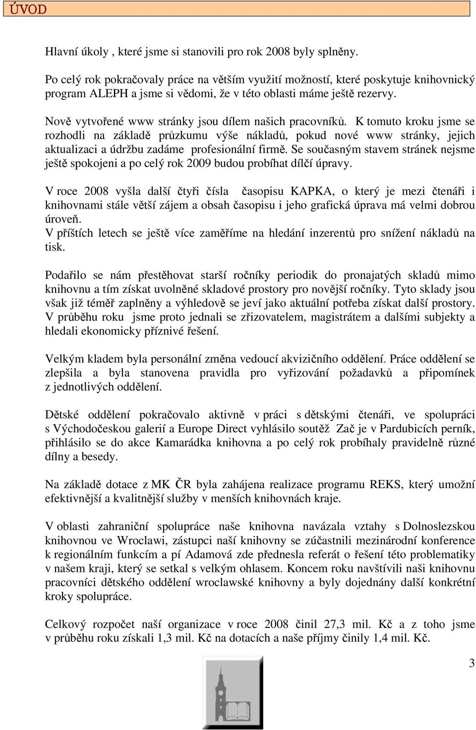 Nov vytvoené www stránky jsou dílem našich pracovník. K tomuto kroku jsme se rozhodli na základ przkumu výše náklad, pokud nové www stránky, jejich aktualizaci a údržbu zadáme profesionální firm.