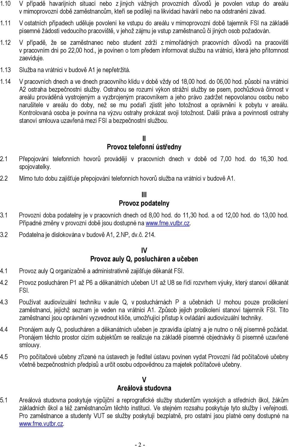 požadován. 1.12 V případě, že se zaměstnanec nebo student zdrží z mimořádných pracovních důvodů na pracovišti v pracovním dni po 22,00 hod.