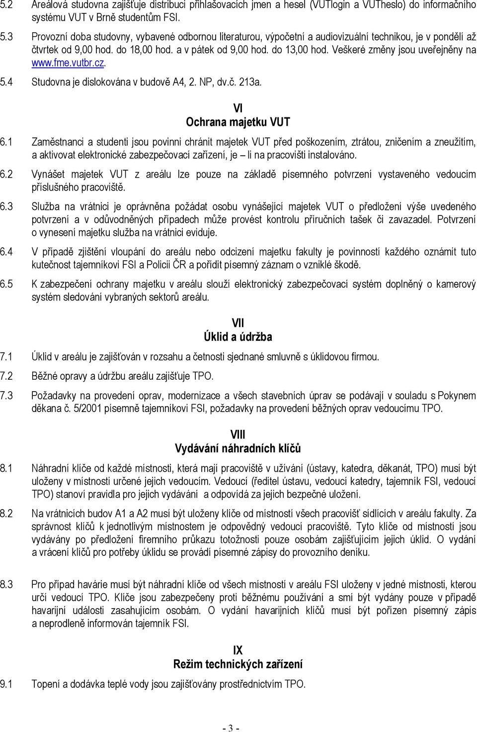 Veškeré změny jsou uveřejněny na www.fme.vutbr.cz. 5.4 Studovna je dislokována v budově A4, 2. NP, dv.č. 213a. VI Ochrana majetku VUT 6.