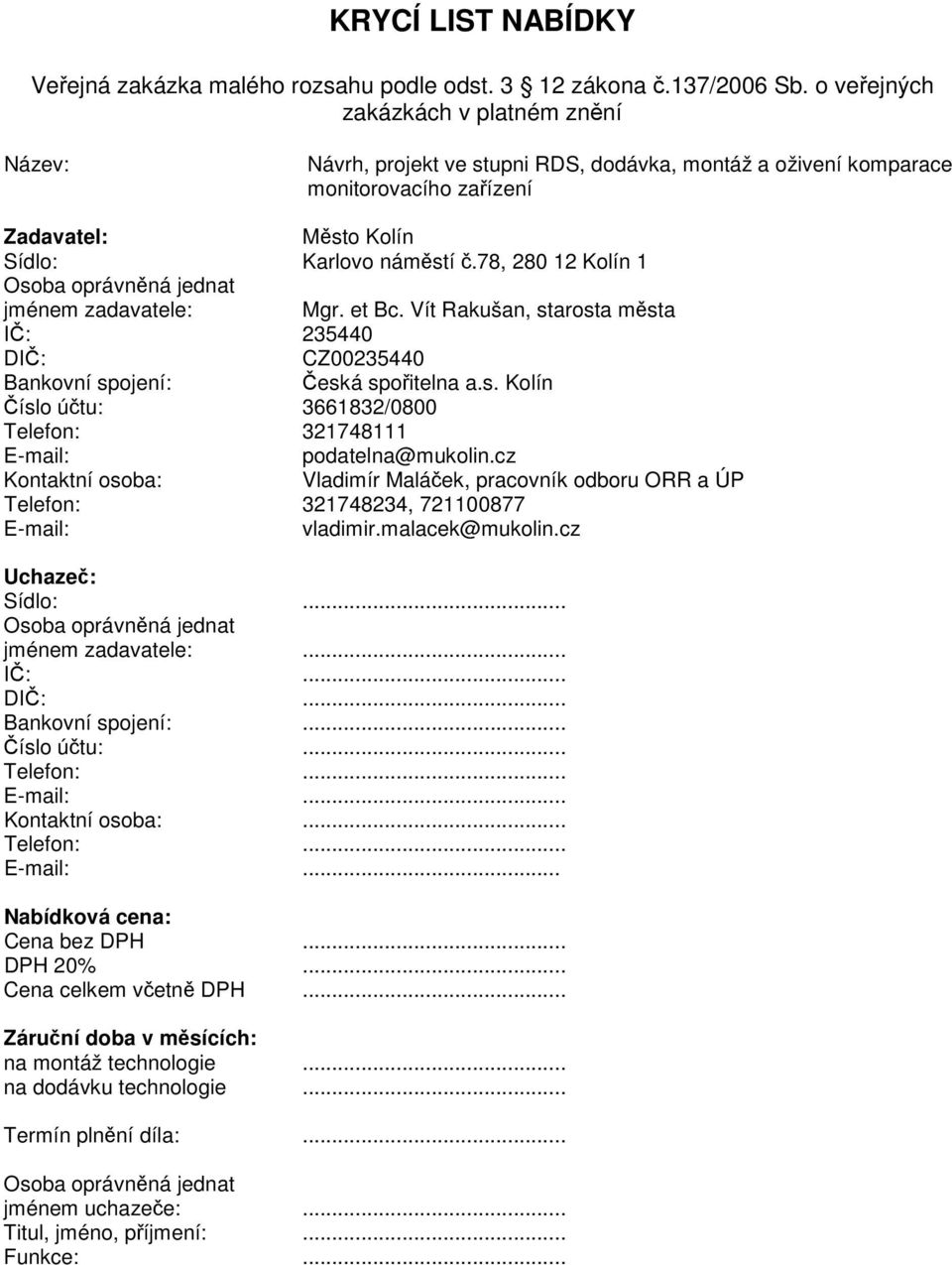 78, 280 12 Kolín 1 Osoba oprávněná jednat jménem zadavatele: Mgr. et Bc. Vít Rakušan, starosta města IČ: 235440 DIČ: CZ00235440 Bankovní spojení: Česká spořitelna a.s. Kolín Číslo účtu: 3661832/0800 Telefon: 321748111 E-mail: podatelna@mukolin.