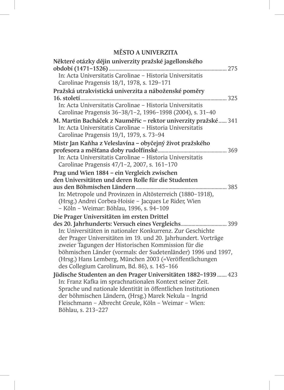 73 94 Mistr Jan Kaňha z Veleslavína obyčejný život pražského profesora a měšťana doby rudolfínské... 369 Carolinae Pragensis 47/1 2, 2007, s.