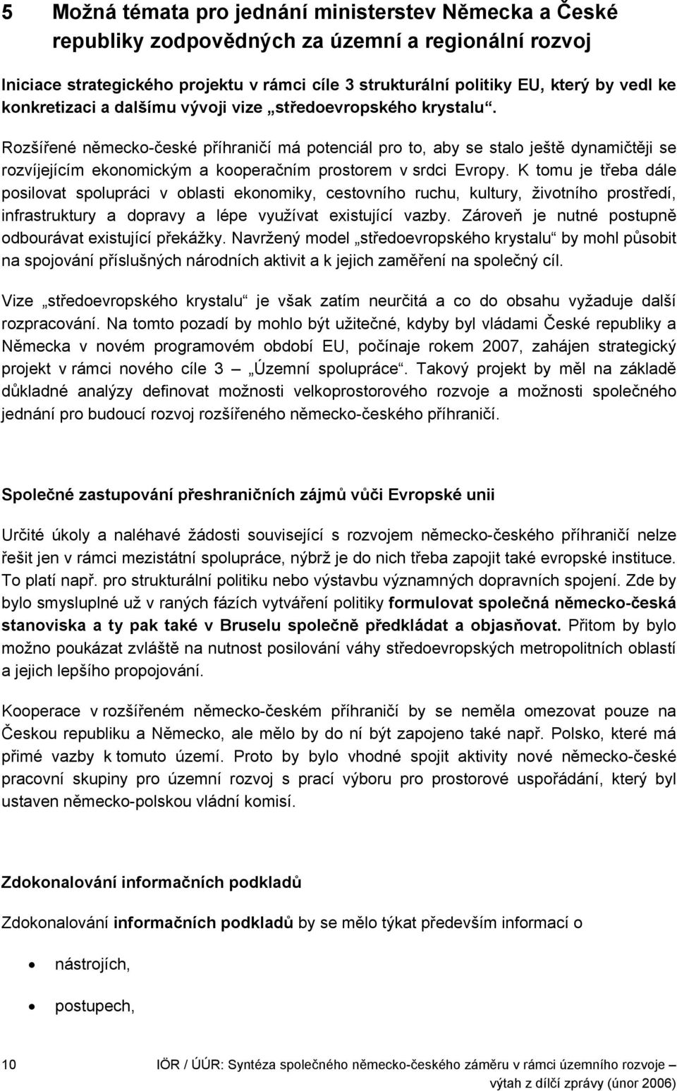 Rozšířené německo-české příhraničí má potenciál pro to, aby se stalo ještě dynamičtěji se rozvíjejícím ekonomickým a kooperačním prostorem v srdci Evropy.