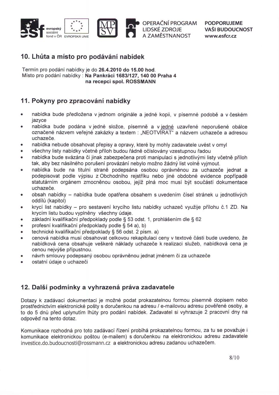 nabidka bude piedlozena v jednom origin6le a jedn6 kopii, v pisemn6 podob6 a v cesk6m jazyce o nabidka bude pod6na vjedn6 slozce, pisemn6 a vjcdl uzavien6 neporu5en6 ob6lce oznacen6 n6zvem veiejn6