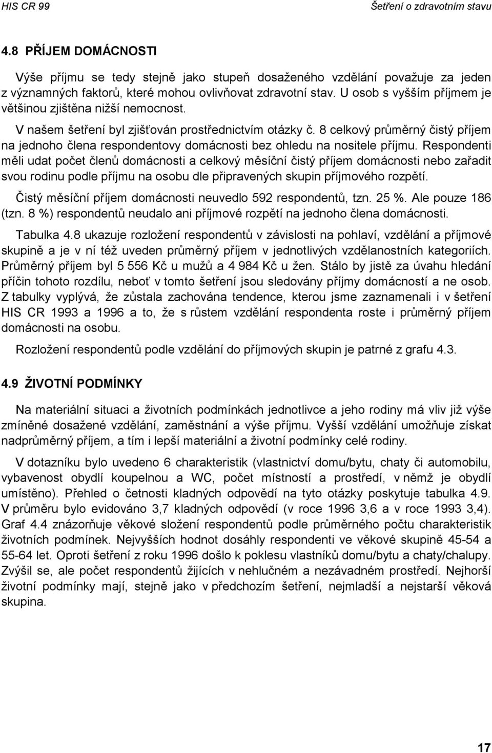 8 celkový průměrný čistý příjem na jednoho člena respondentovy domácnosti bez ohledu na nositele příjmu.