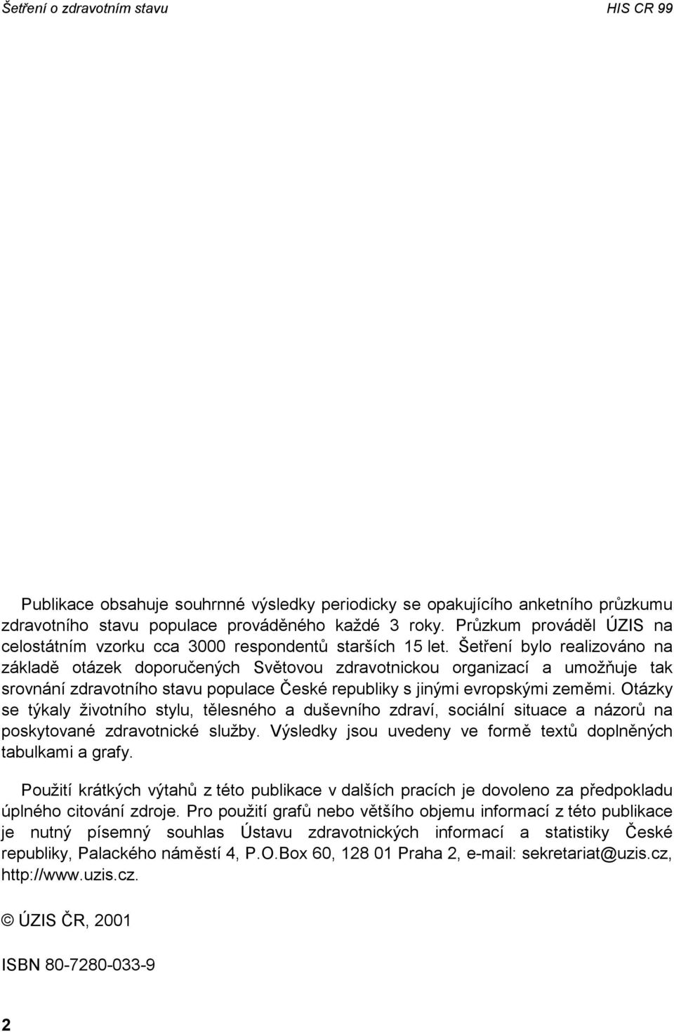 Šetření bylo realizováno na základě otázek doporučených Světovou zdravotnickou organizací a umožňuje tak srovnání zdravotního stavu populace České republiky s jinými evropskými zeměmi.