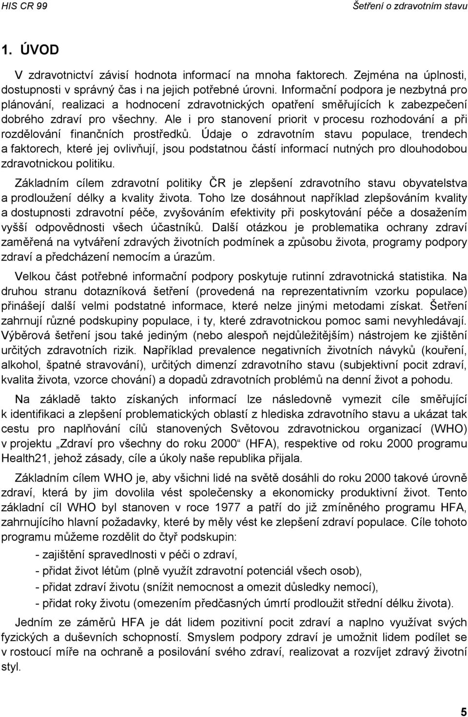 Ale i pro stanovení priorit v procesu rozhodování a při rozdělování finančních prostředků.