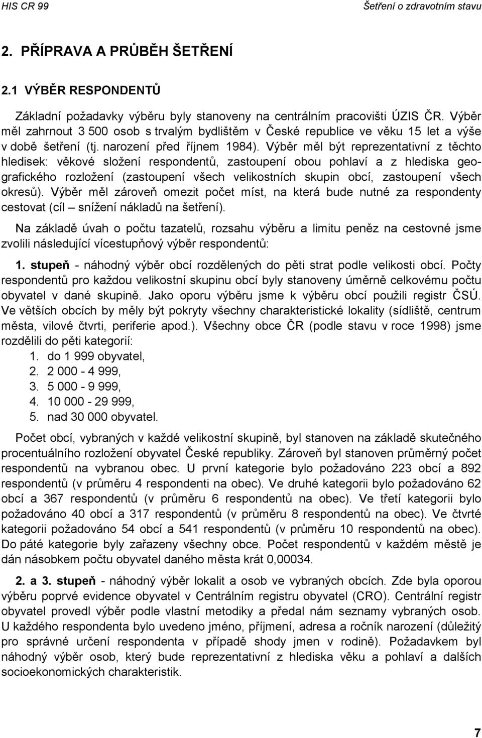 Výběr měl být reprezentativní z těchto hledisek: věkové složení respondentů, zastoupení obou pohlaví a z hlediska geografického rozložení (zastoupení všech velikostních skupin obcí, zastoupení všech