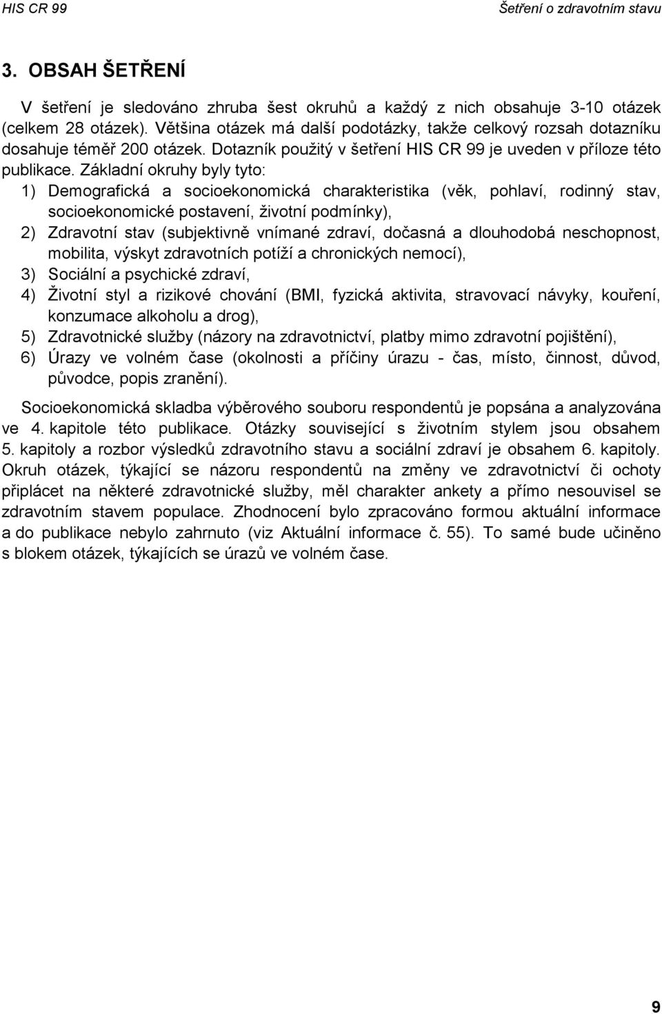 Základní okruhy byly tyto: 1) Demografická a socioekonomická charakteristika (věk, pohlaví, rodinný stav, socioekonomické postavení, životní podmínky), 2) Zdravotní stav (subjektivně vnímané zdraví,