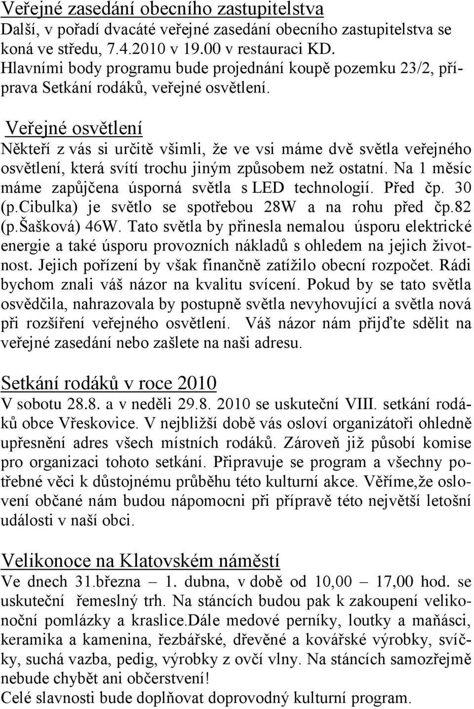 Veřejné osvětlení Někteří z vás si určitě všimli, ţe ve vsi máme dvě světla veřejného osvětlení, která svítí trochu jiným způsobem neţ ostatní.