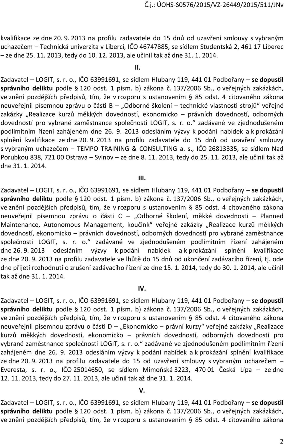 b) zákna č. 137/2006 Sb., veřejných zakázkách, ve znění pzdějších předpisů, tím, že v rzpru s ustanvením 85 dst.