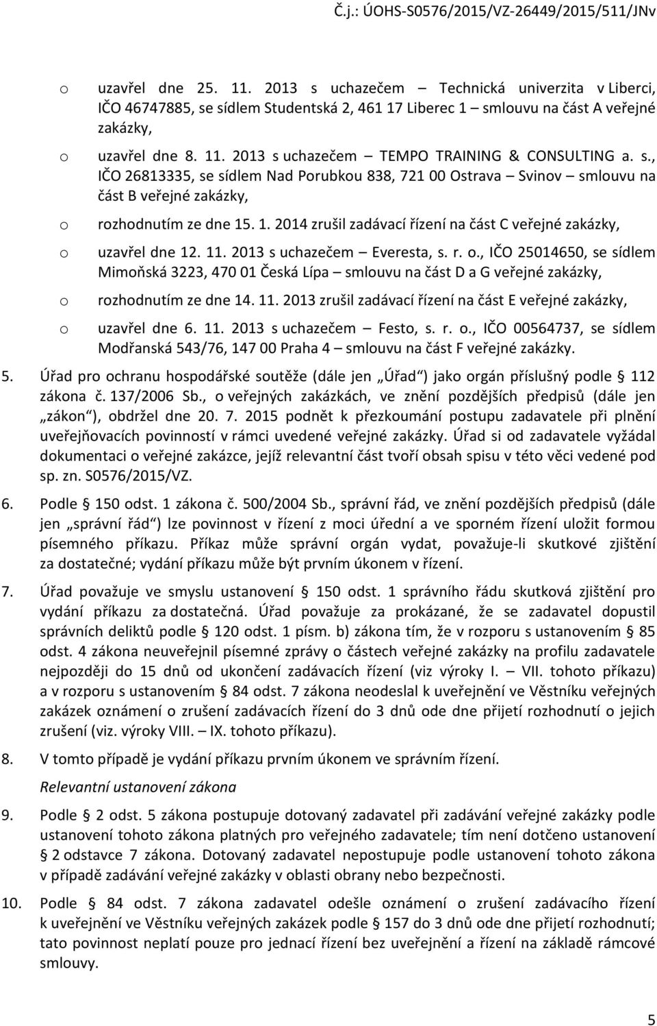 2013 s uchazečem Everesta, s. r.., IČO 25014650, se sídlem Mimňská 3223, 470 01 Česká Lípa smluvu na část D a G veřejné zakázky, rzhdnutím ze dne 14. 11.