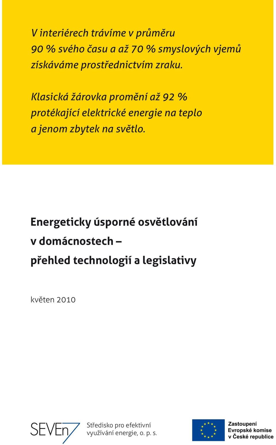 Klasická žárovka prom ní až 92 % protékající elektrické energie na teplo a jenom zbytek