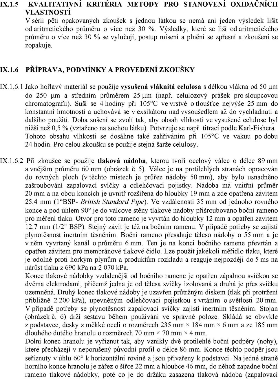 PŘÍPRAVA, PODMÍNKY A PROVEDENÍ ZKOUŠKY IX.1.6.1 Jako hořlavý materiál se použije vysušená vláknitá celulosa s délkou vlákna od 50 μm do 250 μm a středním průměrem 25 μm (např.