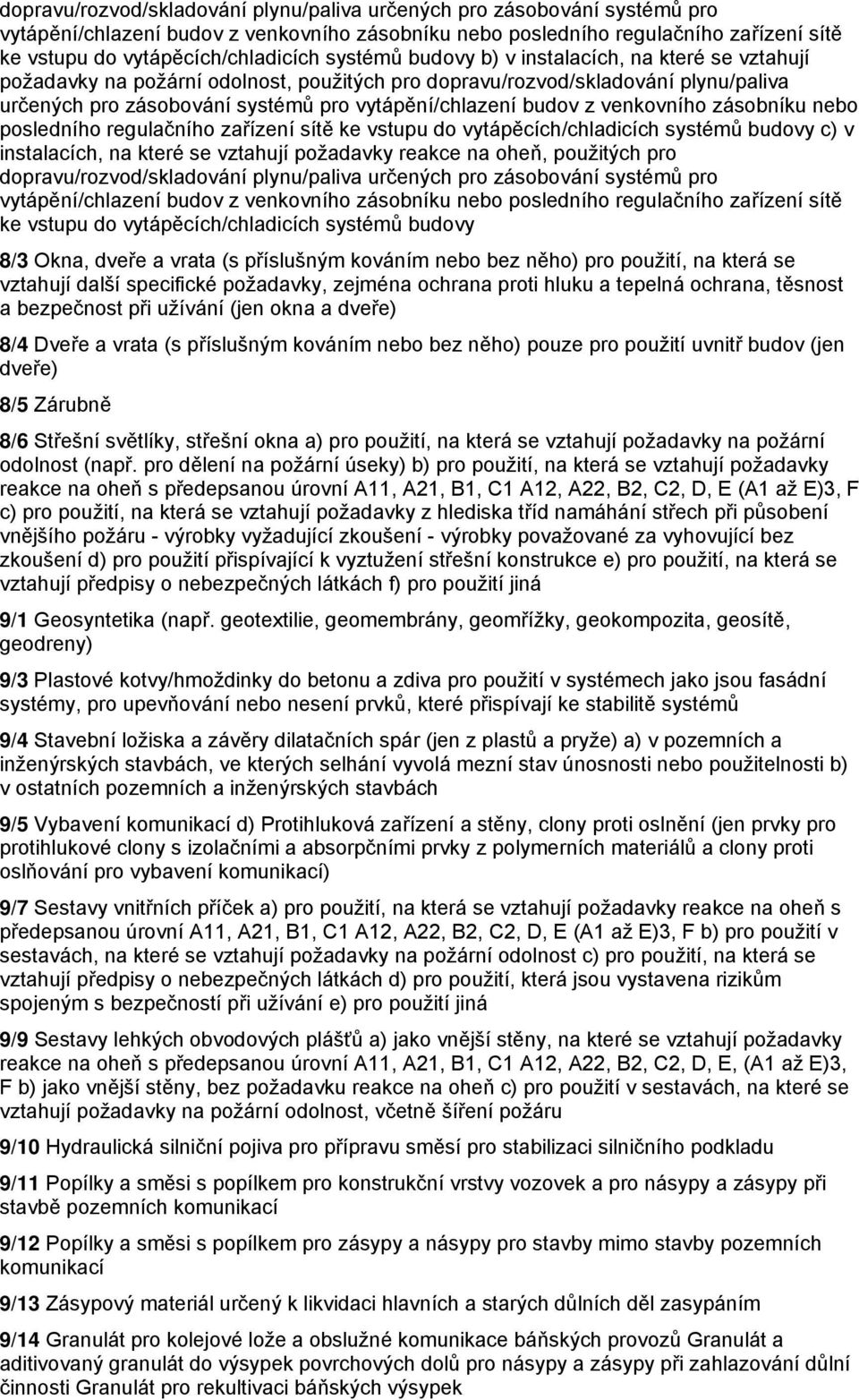 systémů budovy 8/3 Okna, dveře a vrata (s příslušným kováním nebo bez něho) pro použití, na která se vztahují další specifické požadavky, zejména ochrana proti hluku a tepelná ochrana, těsnost a