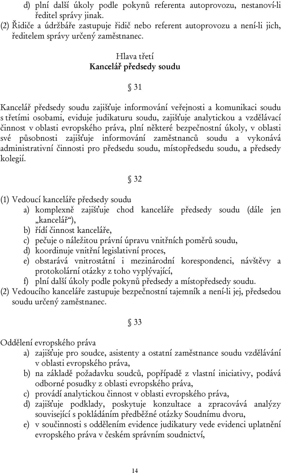 Hlava třetí Kancelář předsedy soudu 31 Kancelář předsedy soudu zajišťuje informování veřejnosti a komunikaci soudu s třetími osobami, eviduje judikaturu soudu, zajišťuje analytickou a vzdělávací