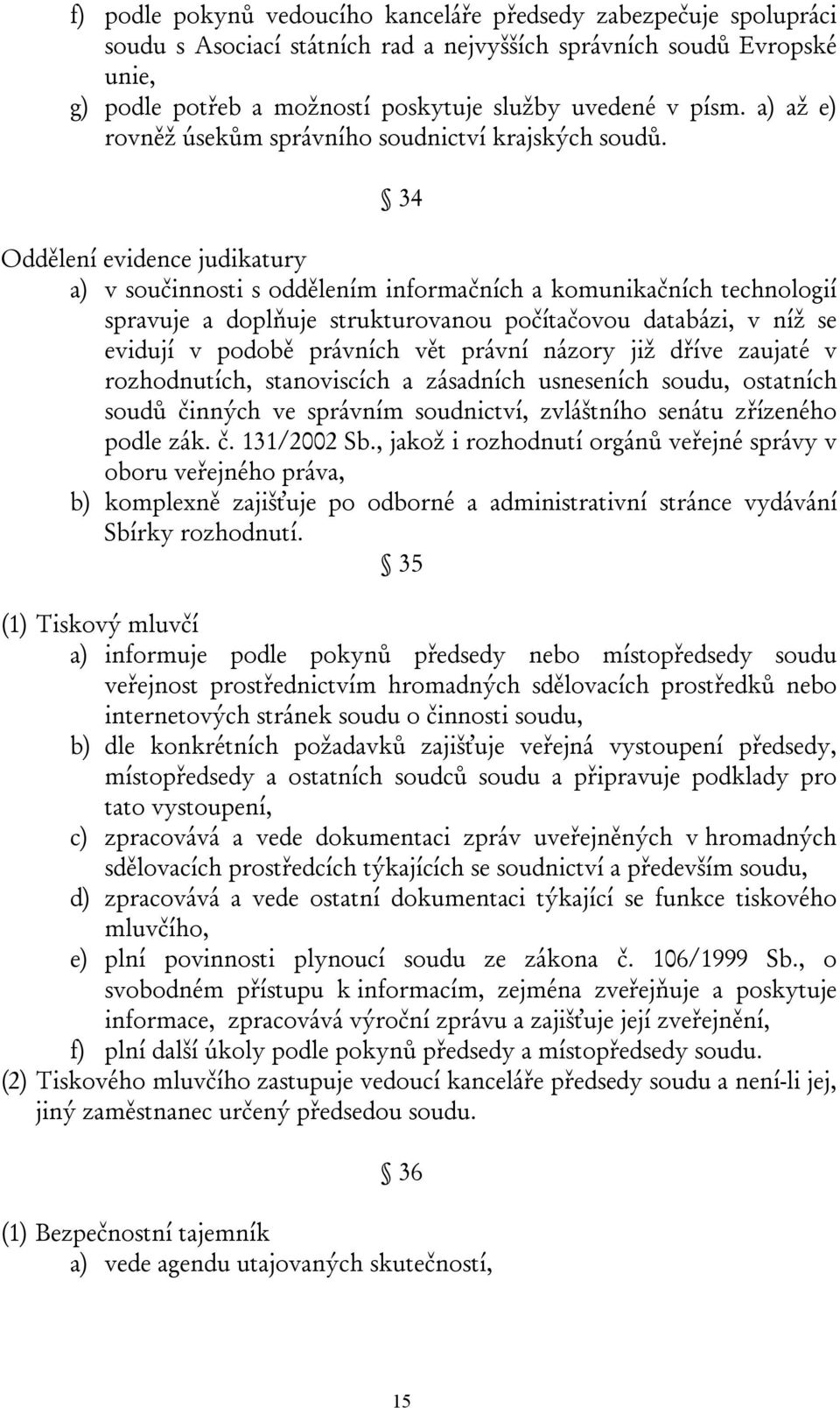 34 Oddělení evidence judikatury a) v součinnosti s oddělením informačních a komunikačních technologií spravuje a doplňuje strukturovanou počítačovou databázi, v níž se evidují v podobě právních vět