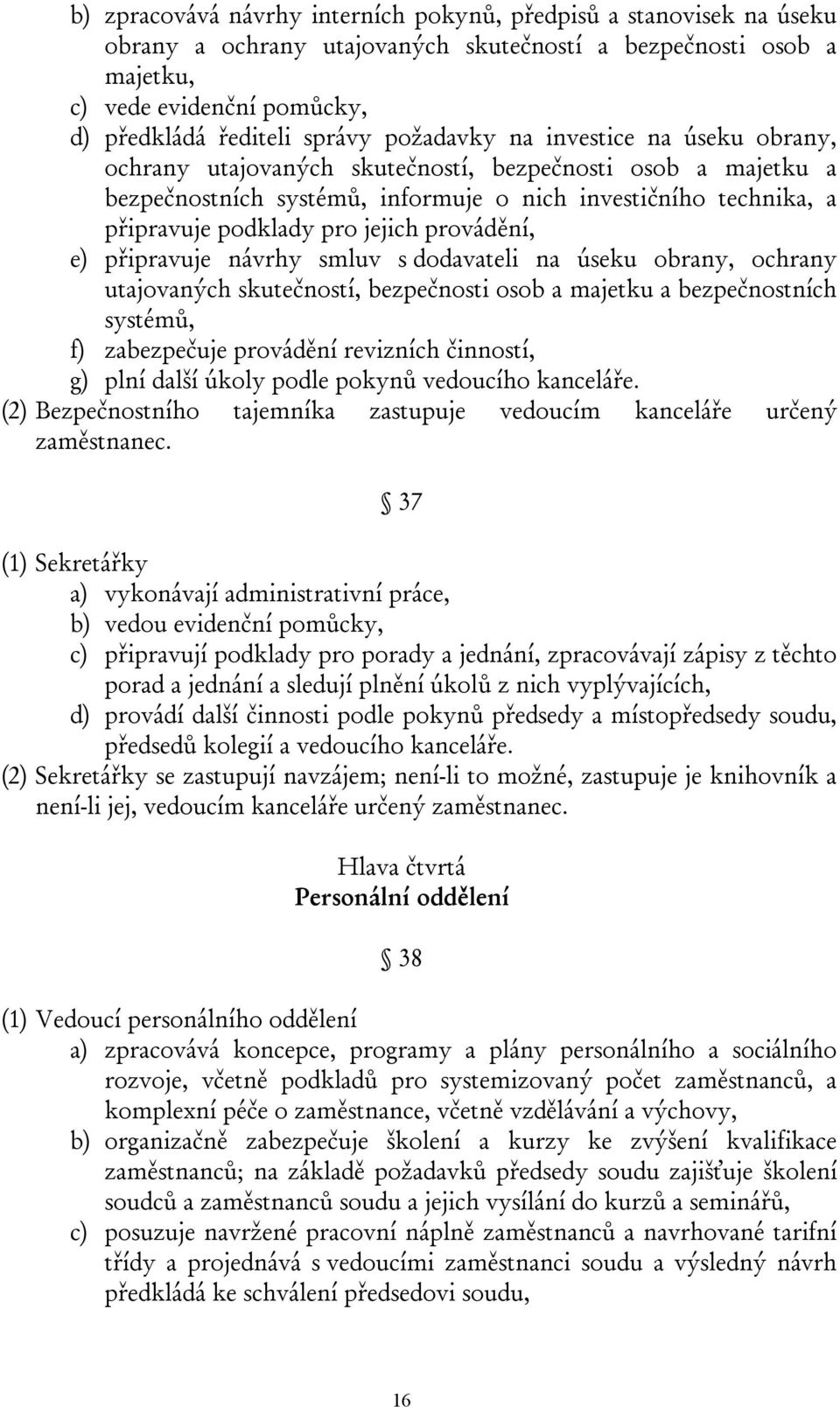 provádění, e) připravuje návrhy smluv s dodavateli na úseku obrany, ochrany utajovaných skutečností, bezpečnosti osob a majetku a bezpečnostních systémů, f) zabezpečuje provádění revizních činností,