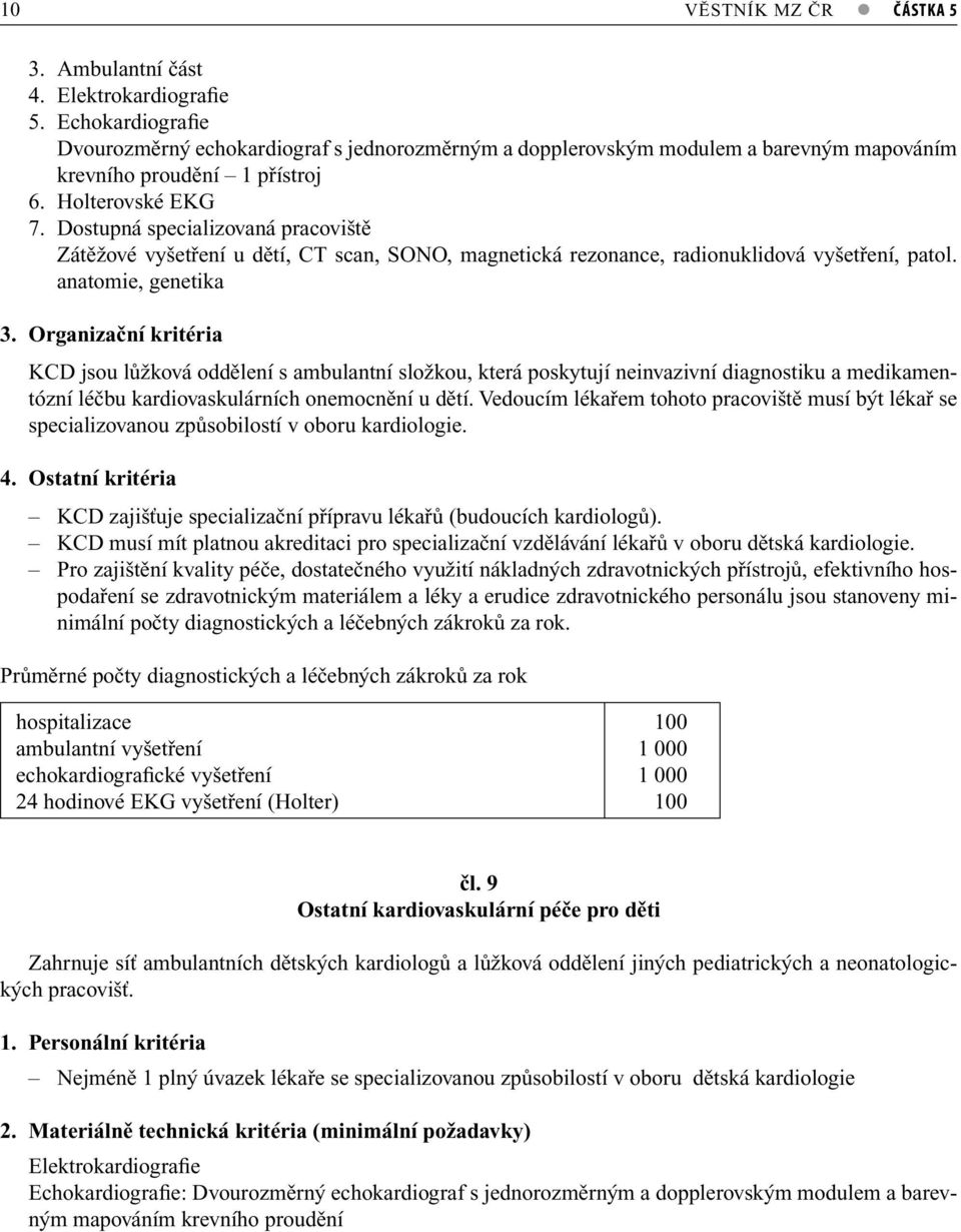 Dostupná specializovaná pracoviště Zátěžové vyšetření u dětí, CT scan, SONO, magnetická rezonance, radionuklidová vyšetření, patol. anatomie, genetika 3.