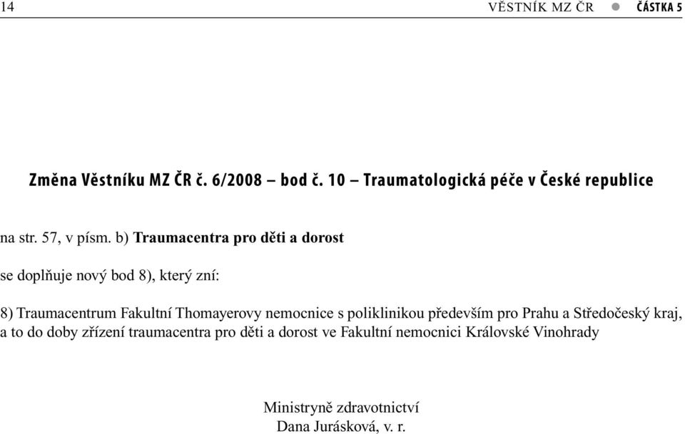 b) Traumacentra pro děti a dorost se doplňuje nový bod 8), který zní: 8) Traumacentrum Fakultní Thomayerovy