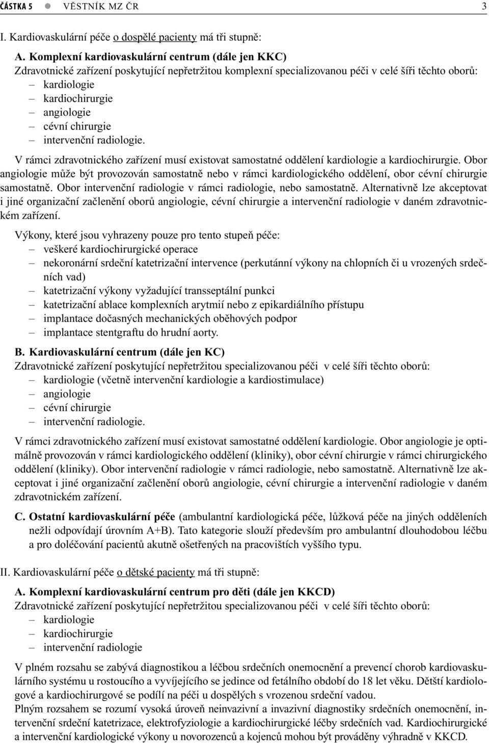 chirurgie intervenční radiologie. V rámci zdravotnického zařízení musí existovat samostatné oddělení kardiologie a kardiochirurgie.