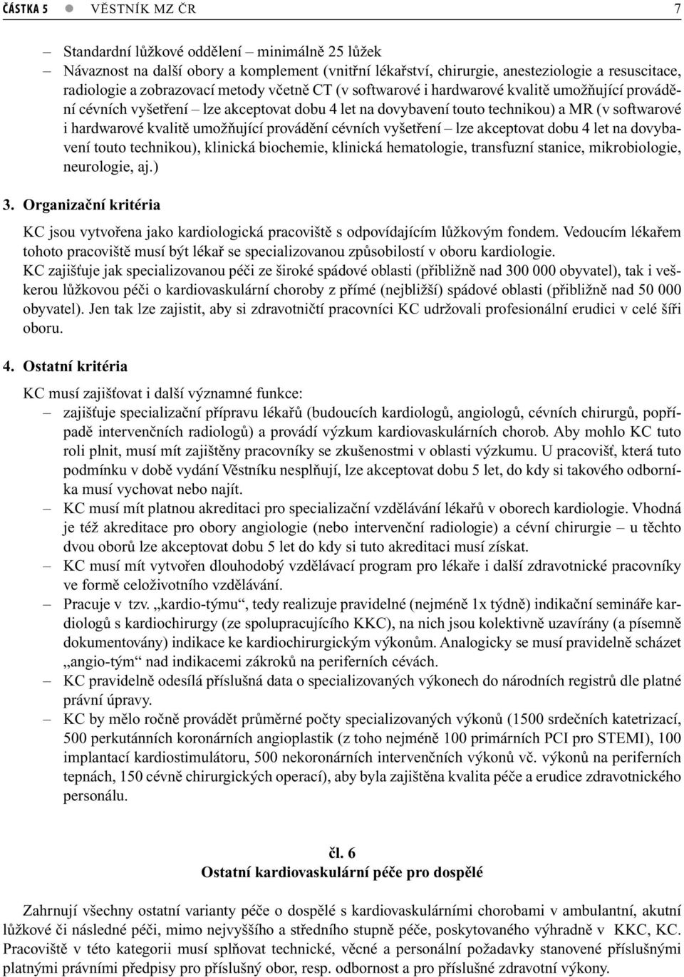 provádění cévních vyšetření lze akceptovat dobu 4 let na dovybavení touto technikou), klinická biochemie, klinická hematologie, transfuzní stanice, mikrobiologie, neurologie, aj.) 3.