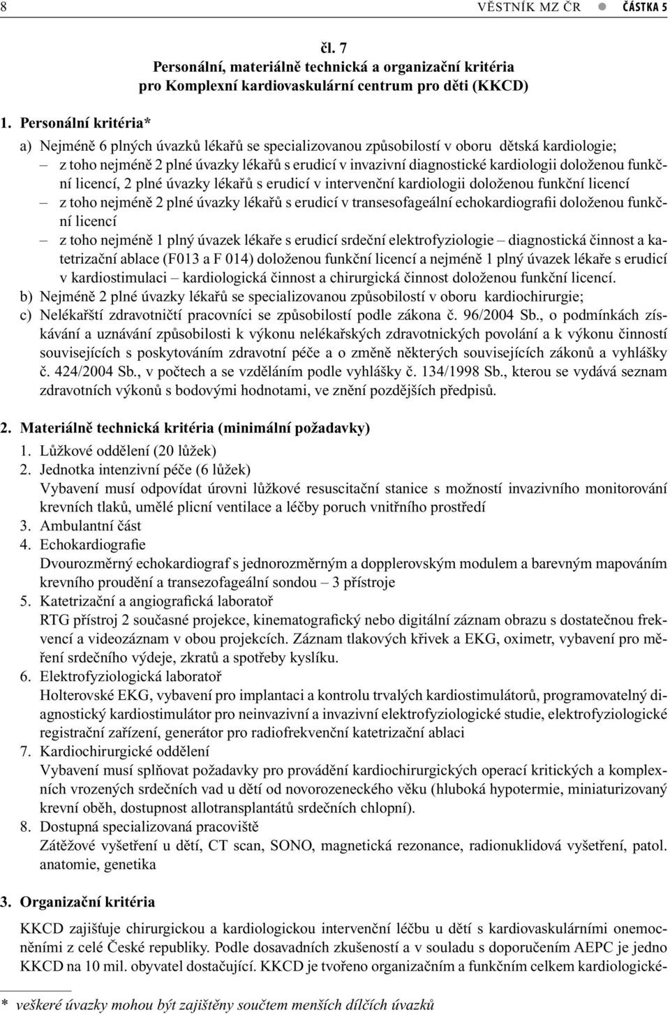 doloženou funkční licencí, 2 plné úvazky lékařů s erudicí v intervenční kardiologii doloženou funkční licencí z toho nejméně 2 plné úvazky lékařů s erudicí v transesofageální echokardiografii