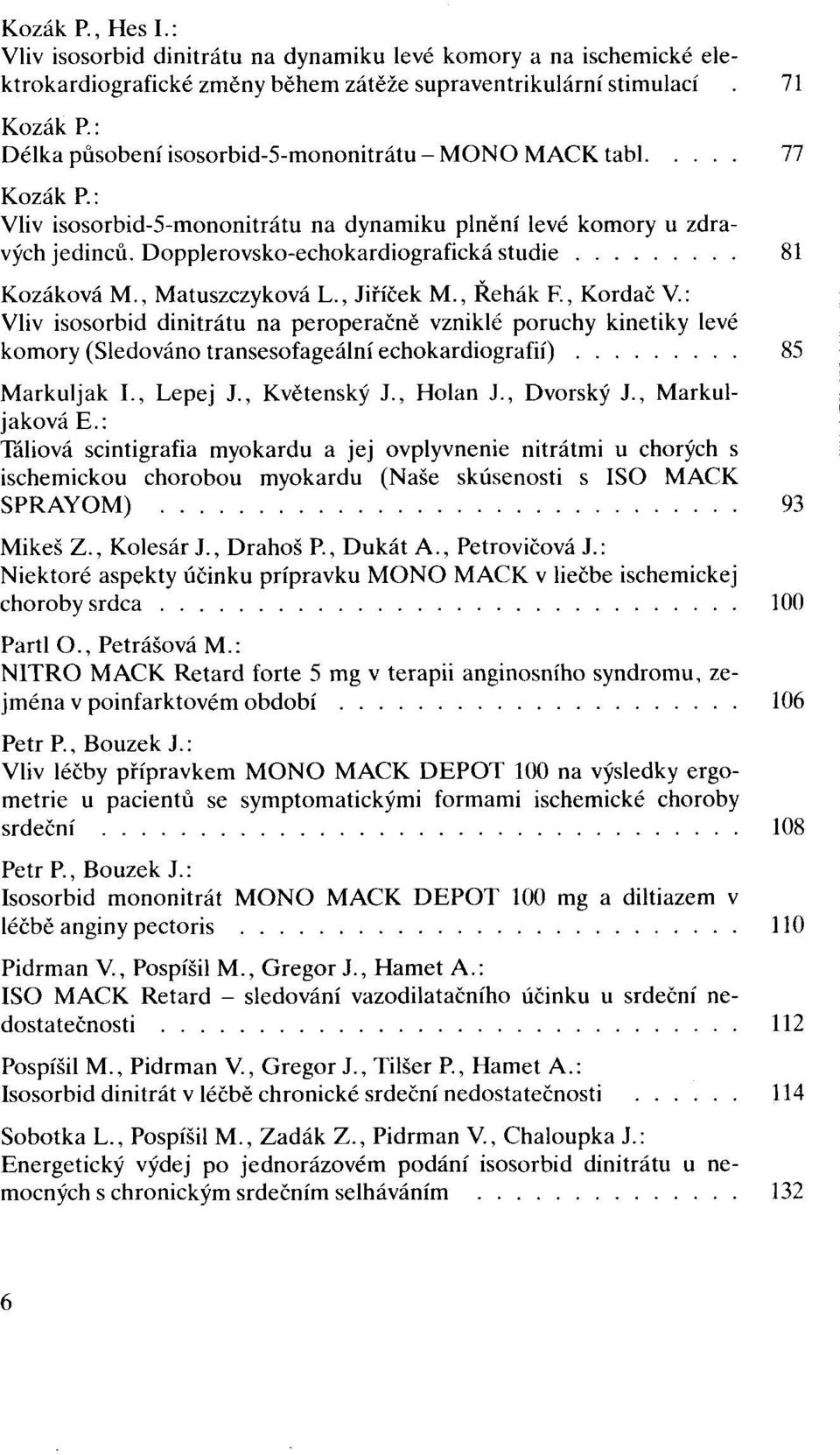 tab!. 77 Kozák P.: Vliv isosorbid-5-mononitrátu na dynamiku plnění levé komory u zdravých jedinců. Dopplerovsko-echokardiografická studie......... 81 Kozáková M., Matuszczyková L., Jiříček M.