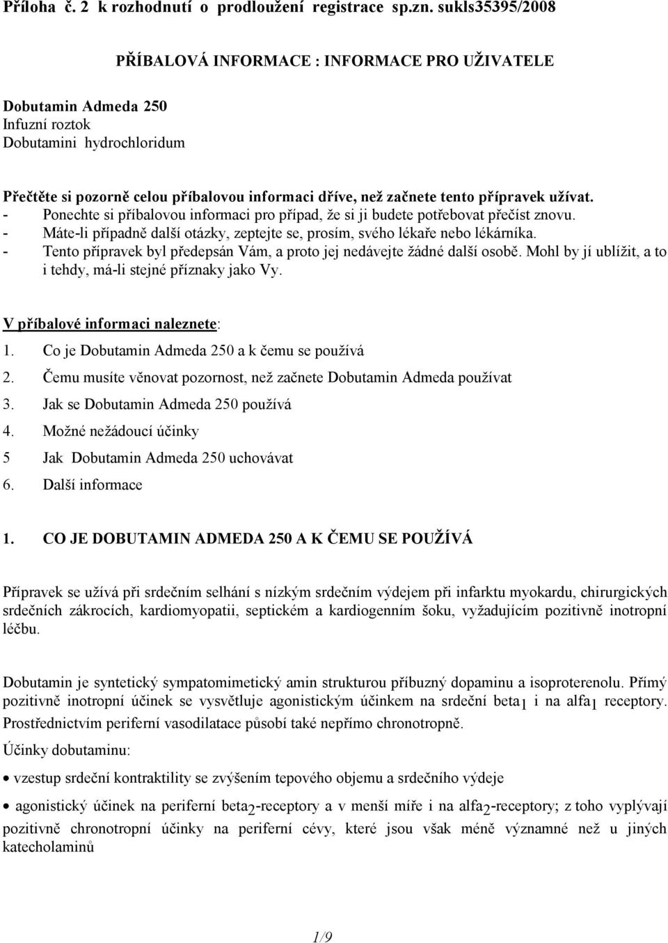 přípravek užívat. - Ponechte si příbalovou informaci pro případ, že si ji budete potřebovat přečíst znovu. - Máte-li případně další otázky, zeptejte se, prosím, svého lékaře nebo lékárníka.