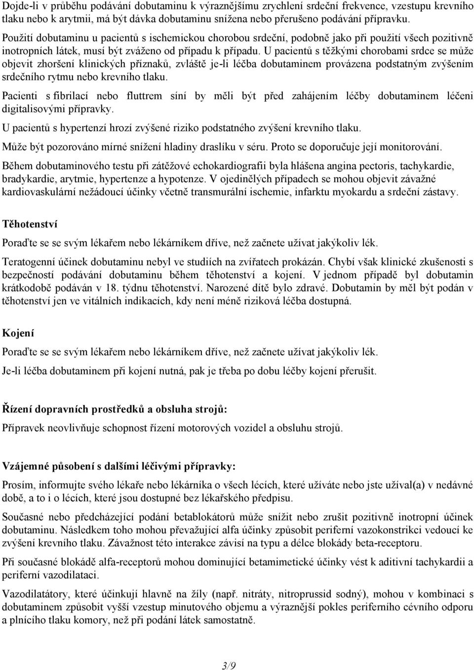 U pacientů s těžkými chorobami srdce se může objevit zhoršení klinických příznaků, zvláště je-li léčba dobutaminem provázena podstatným zvýšením srdečního rytmu nebo krevního tlaku.