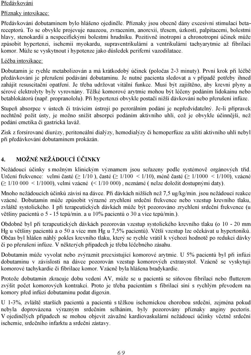 Pozitivně inotropní a chronotropní účinek může způsobit hypertenzi, ischemii myokardu, supraventrikulární a ventrikulární tachyarytmie až fibrilaci komor.