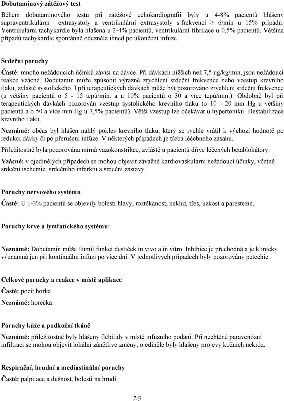 Srdeční poruchy Časté: mnoho nežádoucích účinků závisí na dávce. Při dávkách nižších než 7,5 ug/kg/min. jsou nežádoucí reakce vzácné.