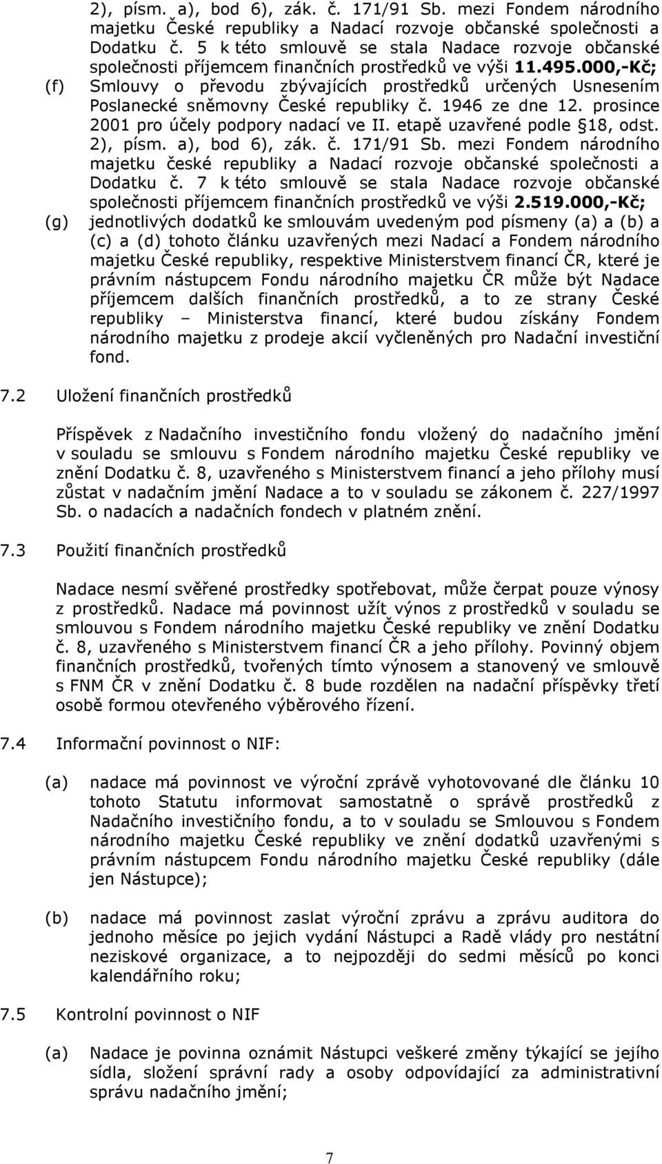 000,-Kč; Smlouvy o převodu zbývajících prostředků určených Usnesením Poslanecké sněmovny České republiky č. 1946 ze dne 12. prosince 2001 pro účely podpory nadací ve II. etapě uzavřené podle 18, odst.