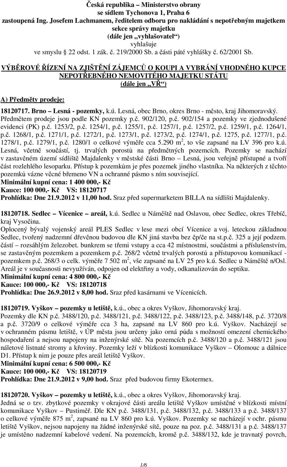 62/2001 Sb. VÝBĚROVÉ ŘÍZENÍ NA ZJIŠTĚNÍ ZÁJEMCŮ O KOUPI A VYBRÁNÍ VHODNÉHO KUPCE NEPOTŘEBNÉHO NEMOVITÉHO MAJETKU STÁTU (dále jen VŘ ) A) Předměty prodeje: 18120717. Brno Lesná - pozemky, k.ú.