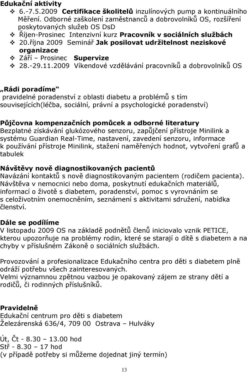 října 2009 Seminář Jak posilovat udržitelnost neziskové organizace Září Prosinec Supervize 28.-29.11.