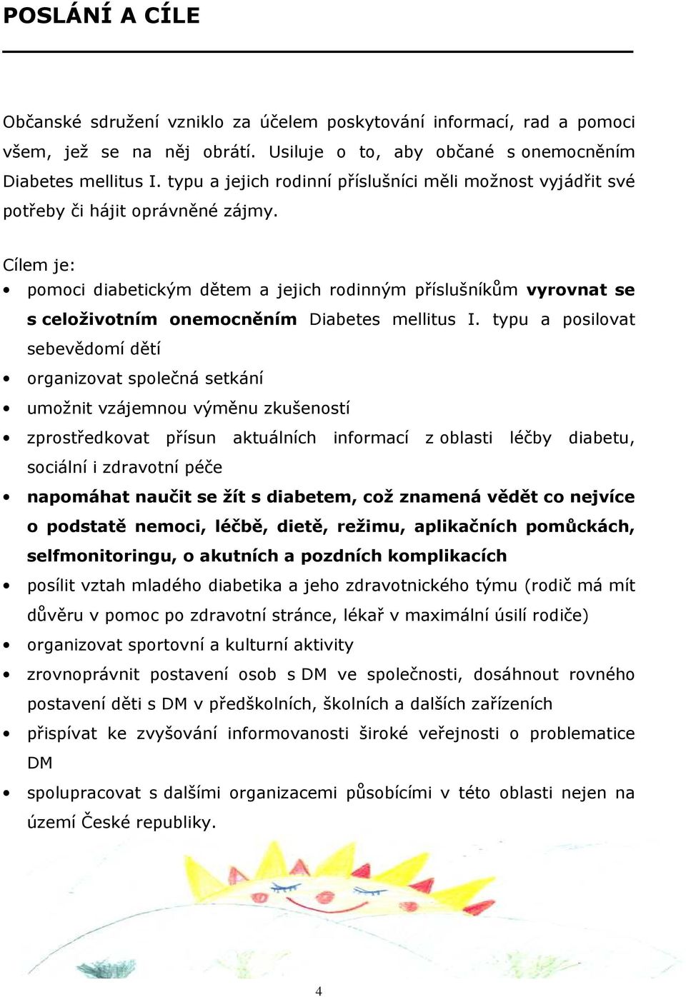 Cílem je: pomoci diabetickým dětem a jejich rodinným příslušníkům vyrovnat se s celoživotním onemocněním Diabetes mellitus I.