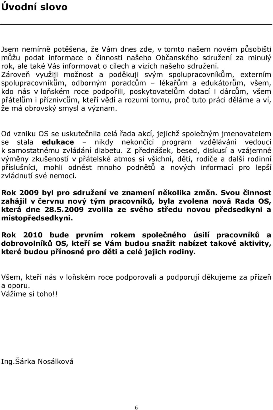 Zároveň využiji možnost a poděkuji svým spolupracovníkům, externím spolupracovníkům, odborným poradcům lékařům a edukátorům, všem, kdo nás v loňském roce podpořili, poskytovatelům dotací i dárcům,