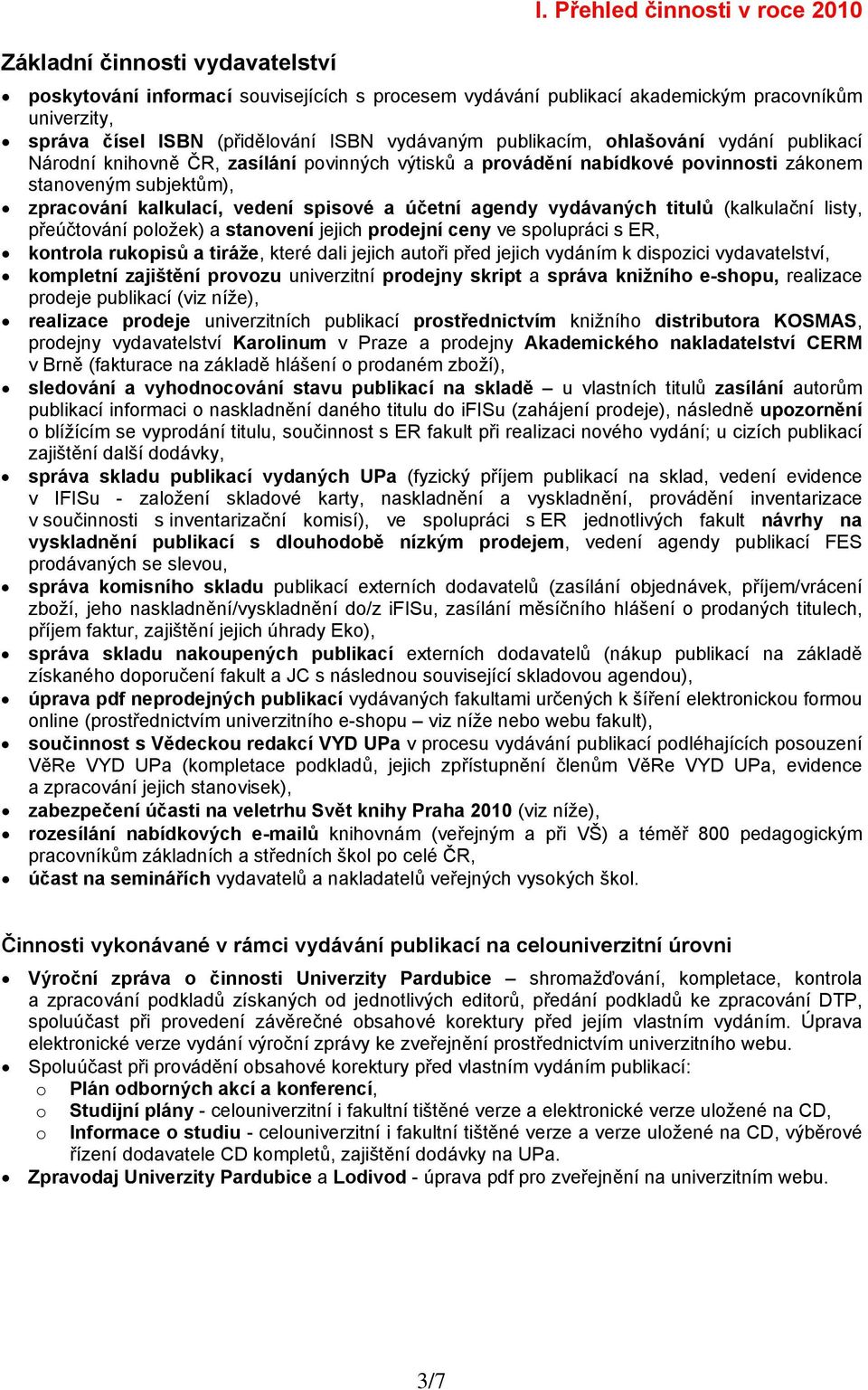 vydání publikací Národní knihovně ČR, zasílání povinných výtisků a provádění nabídkové povinnosti zákonem stanoveným subjektům), zpracování kalkulací, vedení spisové a účetní agendy vydávaných titulů