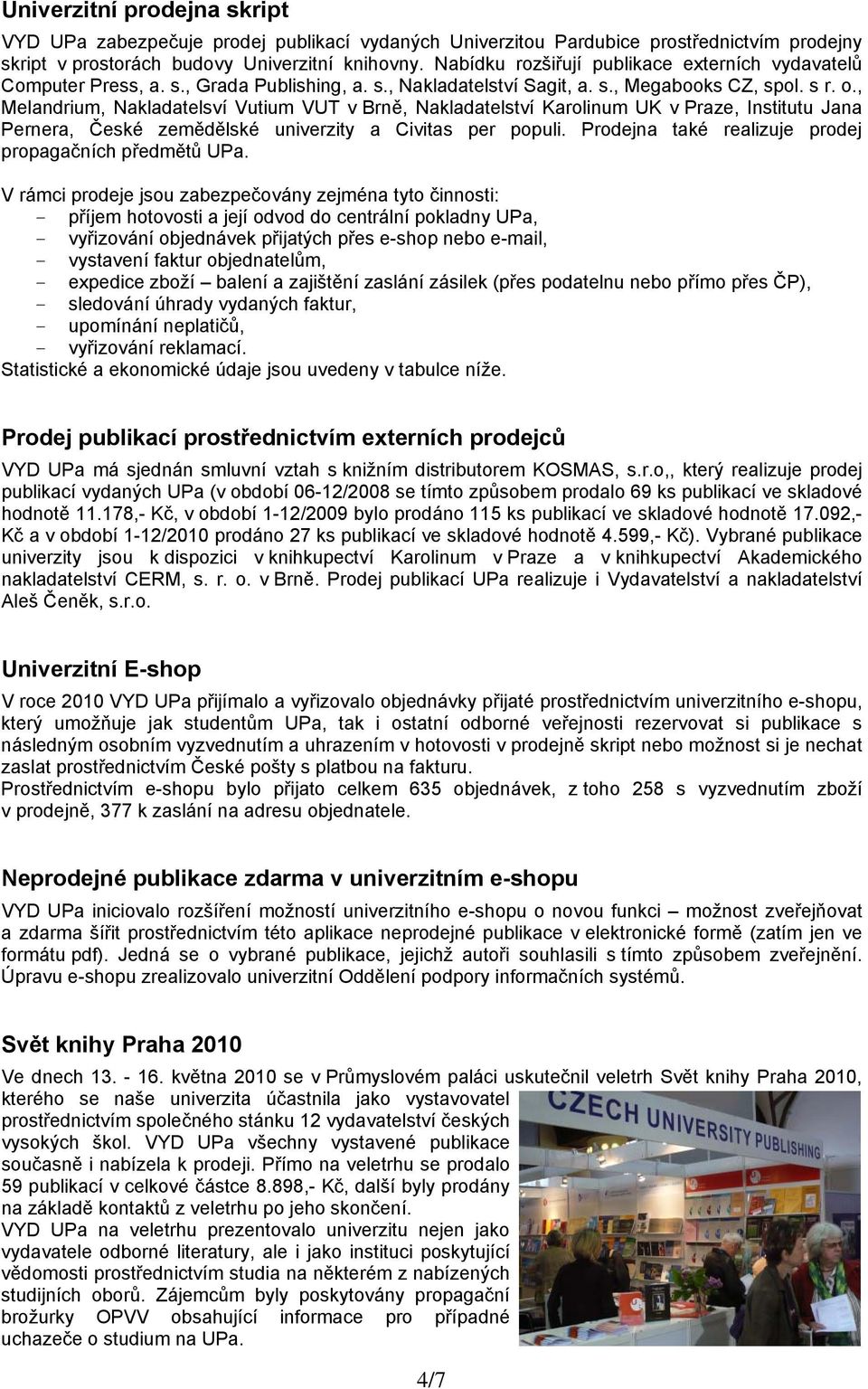 , Melandrium, Nakladatelsví Vutium VUT v Brně, Nakladatelství Karolinum UK v Praze, Institutu Jana Pernera, České zemědělské univerzity a Civitas per populi.