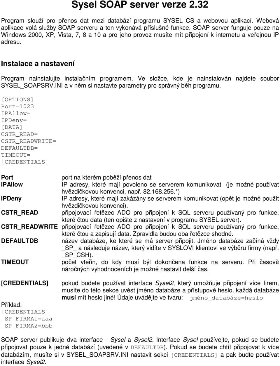 Instalace a nastavení Program nainstalujte instalačním programem. Ve složce, kde je nainstalován najdete soubor SYSEL_SOAPSRV.INI a v něm si nastavte parametry pro správný běh programu.