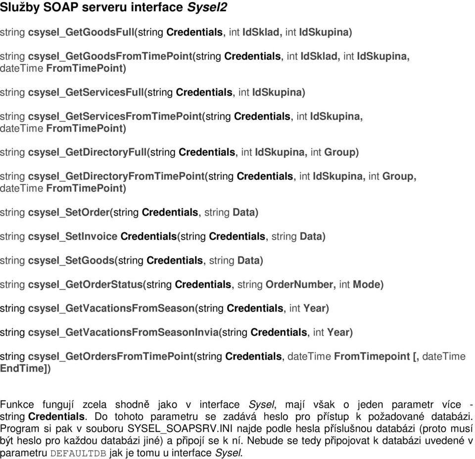 csysel_getdirectoryfull(string Credentials, int IdSkupina, int Group) string csysel_getdirectoryfromtimepoint(string Credentials, int IdSkupina, int Group, datetime FromTimePoint) string