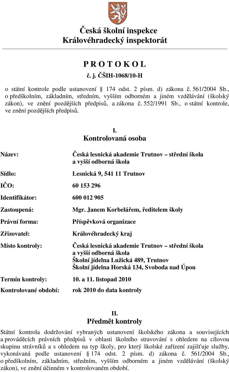 Kontrolovaná osoba Název: Sídlo: Česká lesnická akademie Trutnov střední škola a vyšší odborná škola Lesnická 9, 541 11 Trutnov IČO: 60 153 296 Identifikátor: 600 012 905 Zastoupená: Právní forma: