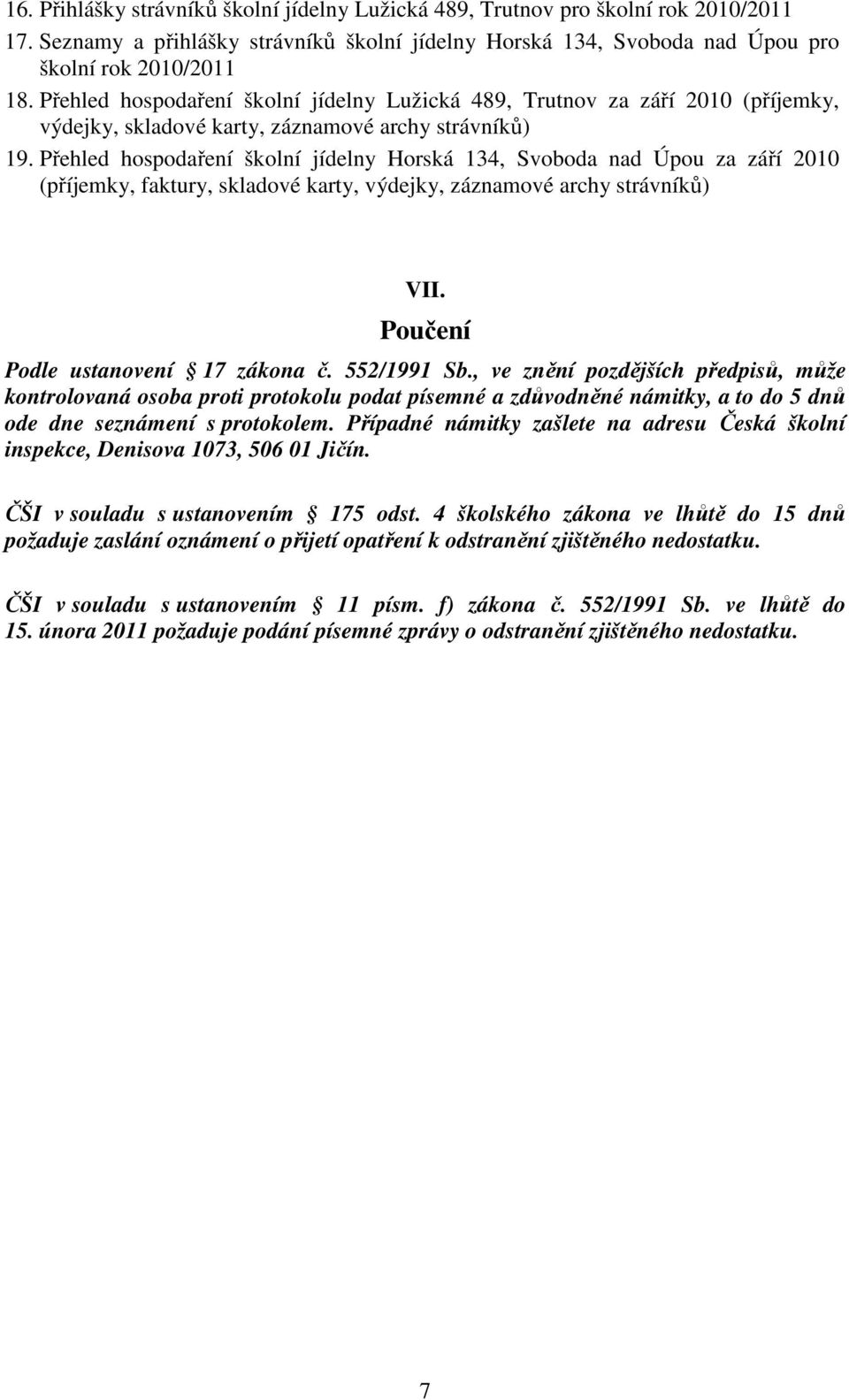 Přehled hospodaření školní jídelny Horská 134, Svoboda nad Úpou za září 2010 (příjemky, faktury, skladové karty, výdejky, záznamové archy strávníků) VII. Poučení Podle ustanovení 17 zákona č.