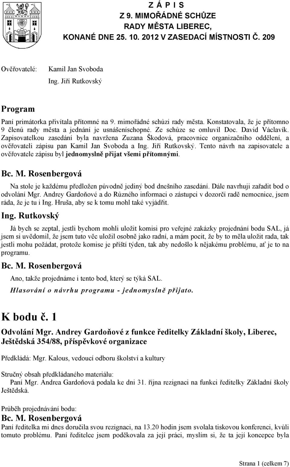 Zapisovatelkou zasedání byla navržena Zuzana Škodová, pracovnice organizačního oddělení, a ověřovateli zápisu pan Kamil Jan Svoboda a Ing. Jiří Rutkovský.