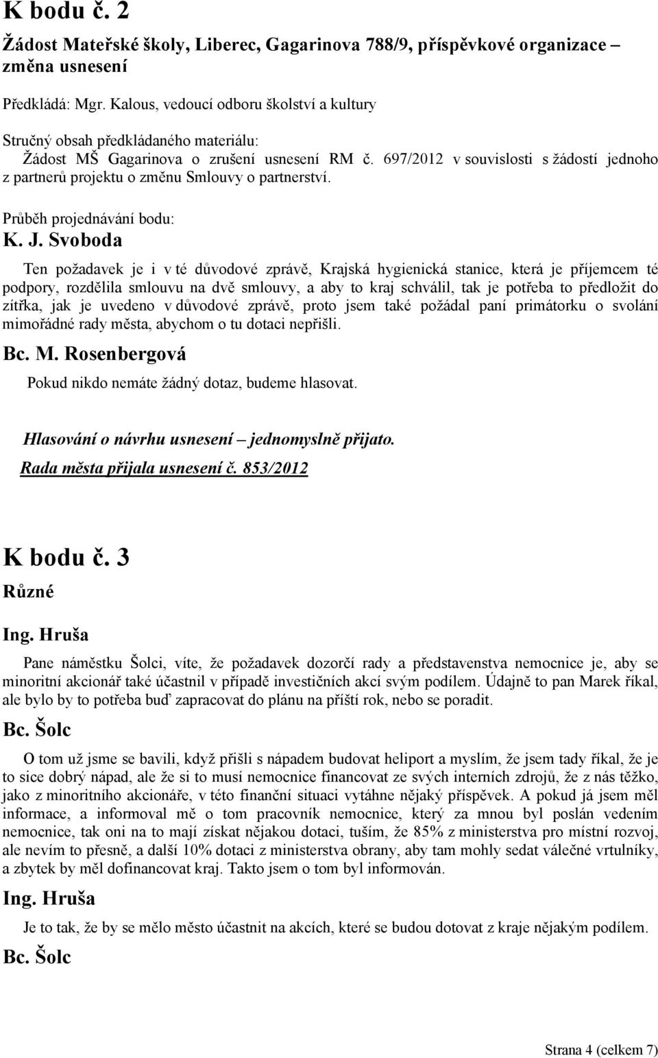 697/2012 v souvislosti s žádostí jednoho z partnerů projektu o změnu Smlouvy o partnerství.