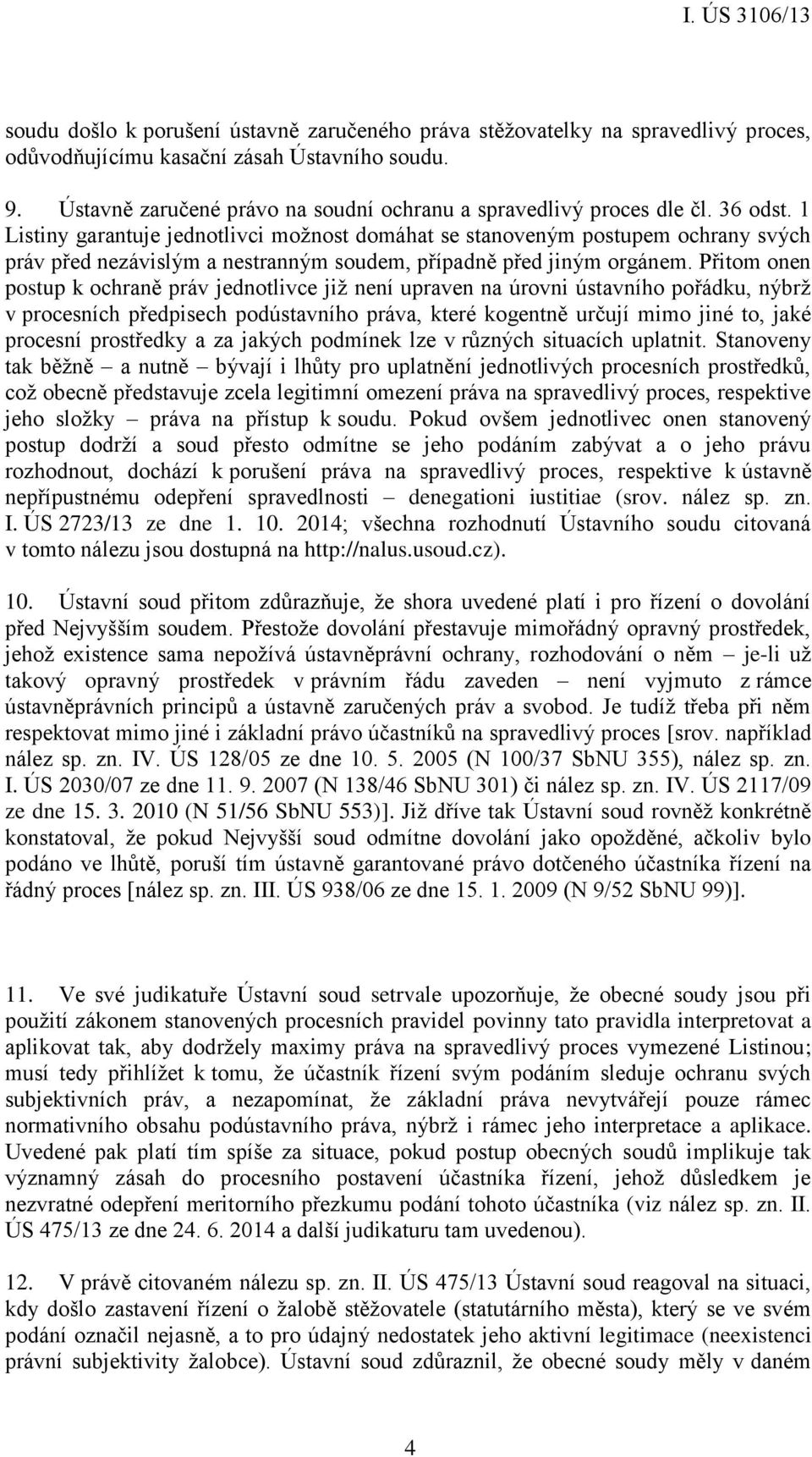 1 Listiny garantuje jednotlivci možnost domáhat se stanoveným postupem ochrany svých práv před nezávislým a nestranným soudem, případně před jiným orgánem.