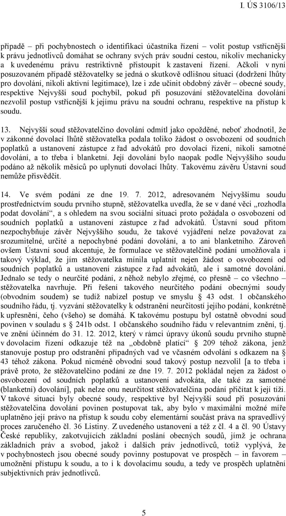 Ačkoli v nyní posuzovaném případě stěžovatelky se jedná o skutkově odlišnou situaci (dodržení lhůty pro dovolání, nikoli aktivní legitimace), lze i zde učinit obdobný závěr obecné soudy, respektive